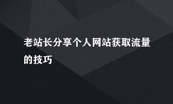 老站长分享个人网站获取流量的技巧