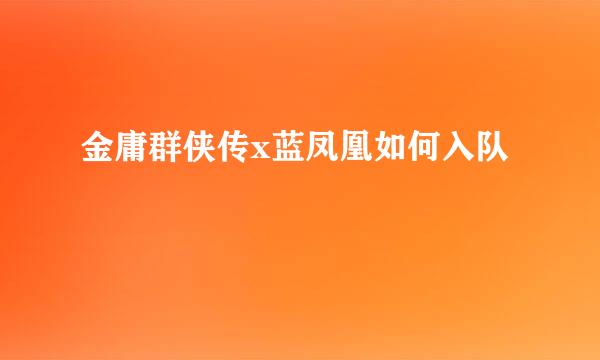 金庸群侠传x蓝凤凰如何入队