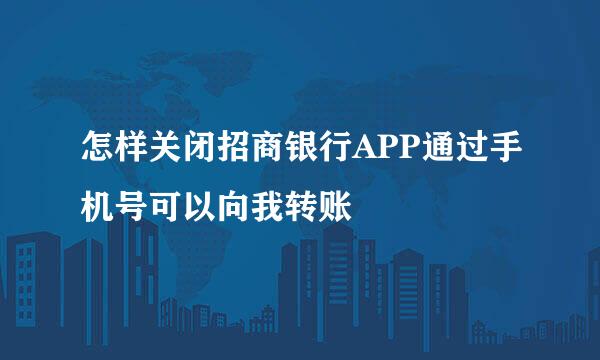 怎样关闭招商银行APP通过手机号可以向我转账