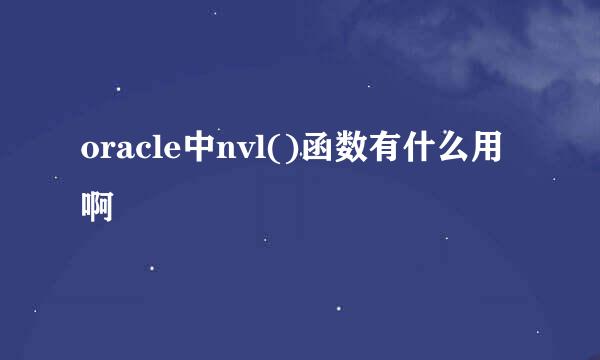 oracle中nvl()函数有什么用啊