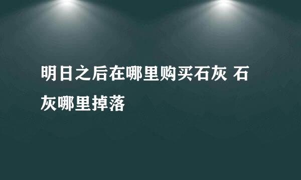 明日之后在哪里购买石灰 石灰哪里掉落