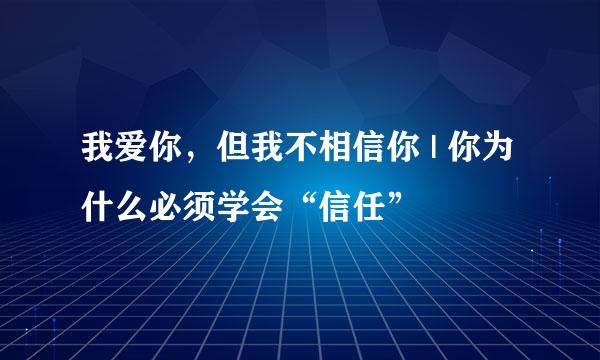 我爱你，但我不相信你 | 你为什么必须学会“信任”