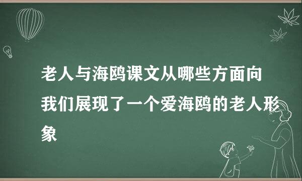 老人与海鸥课文从哪些方面向我们展现了一个爱海鸥的老人形象