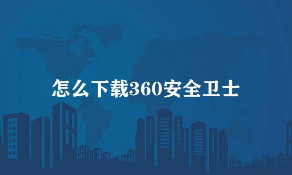 怎么下载360安全卫士