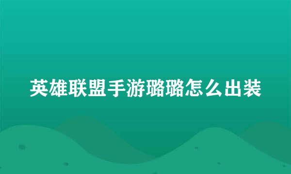 英雄联盟手游璐璐怎么出装