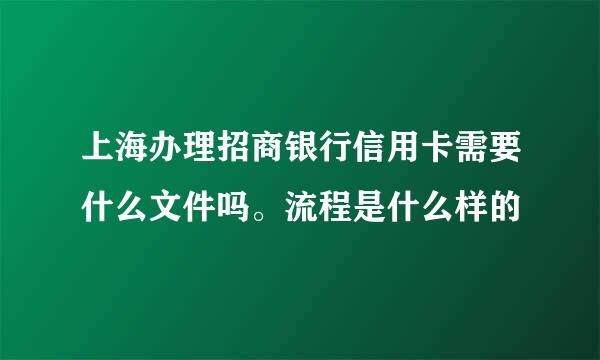 上海办理招商银行信用卡需要什么文件吗。流程是什么样的