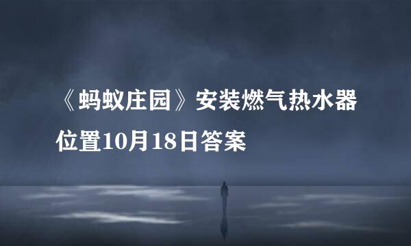 《蚂蚁庄园》安装燃气热水器位置10月18日答案