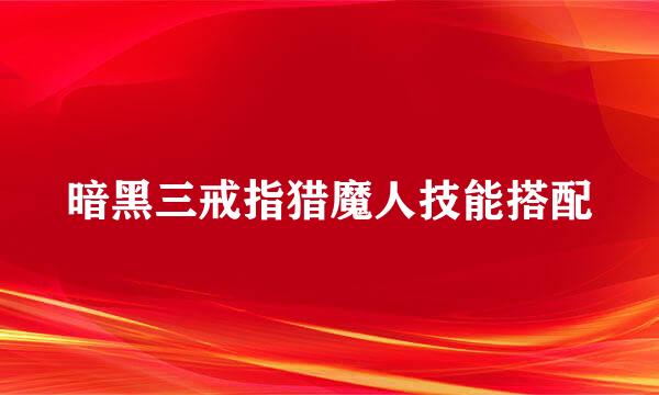 暗黑三戒指猎魔人技能搭配