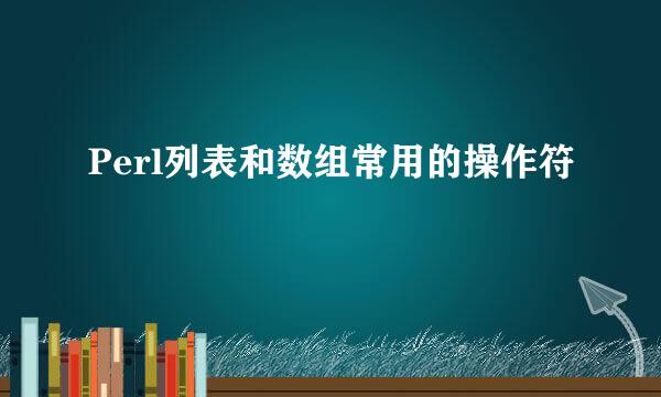 Perl列表和数组常用的操作符