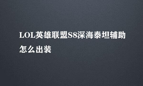 LOL英雄联盟S8深海泰坦辅助怎么出装