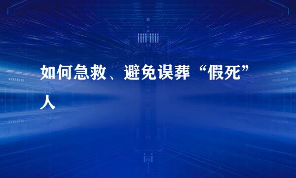 如何急救、避免误葬“假死”人