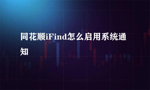 同花顺iFind怎么启用系统通知