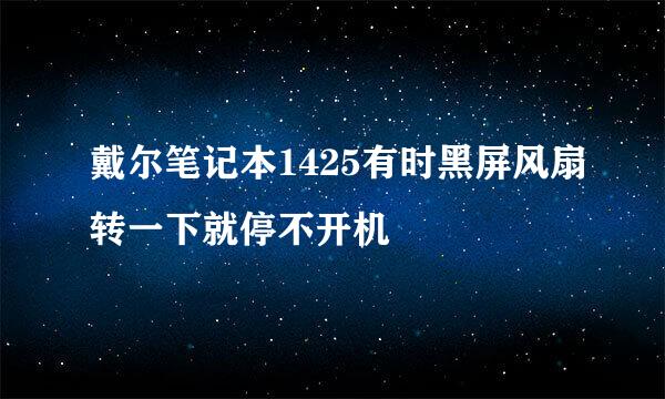 戴尔笔记本1425有时黑屏风扇转一下就停不开机