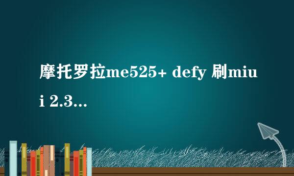 摩托罗拉me525+ defy 刷miui 2.3.7系统 BL=7