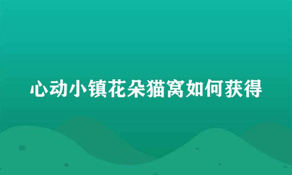 心动小镇花朵猫窝如何获得