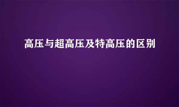 高压与超高压及特高压的区别