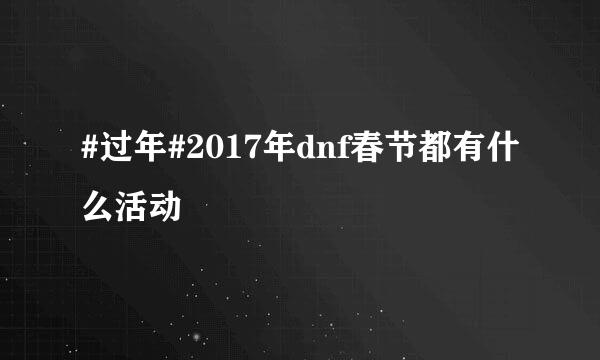 #过年#2017年dnf春节都有什么活动