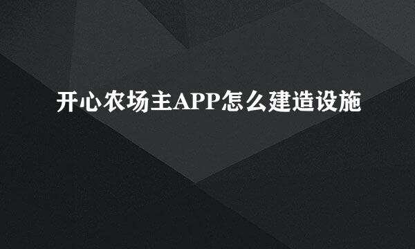 开心农场主APP怎么建造设施