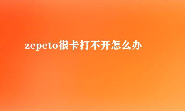 zepeto很卡打不开怎么办