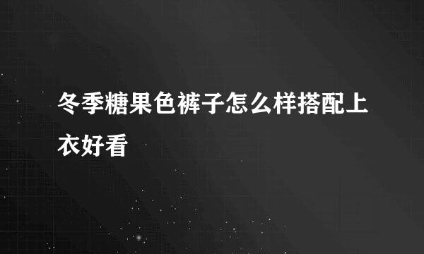 冬季糖果色裤子怎么样搭配上衣好看