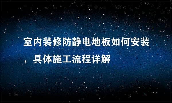 室内装修防静电地板如何安装，具体施工流程详解