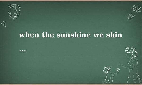 when the sunshine we shine together是什么歌