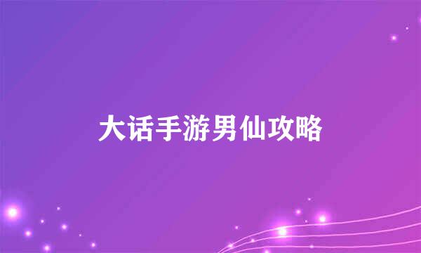 大话手游男仙攻略