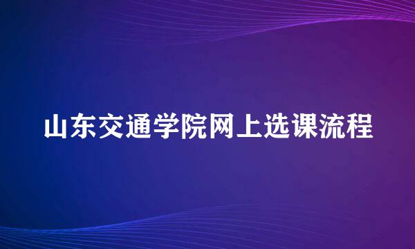 山东交通学院网上选课流程