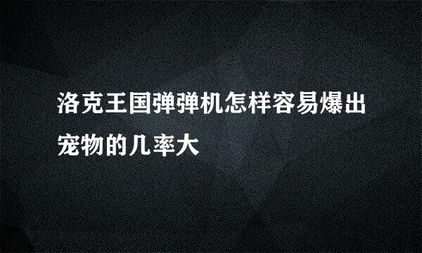 洛克王国弹弹机怎样容易爆出宠物的几率大