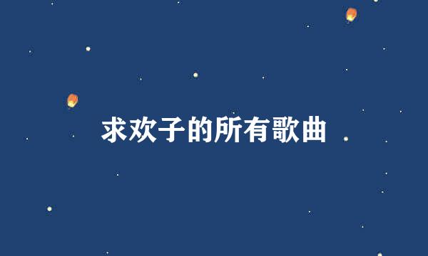 求欢子的所有歌曲