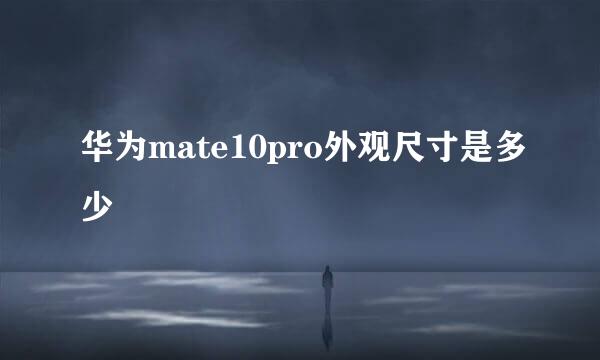 华为mate10pro外观尺寸是多少