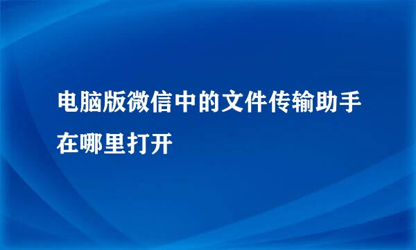 电脑版微信中的文件传输助手在哪里打开