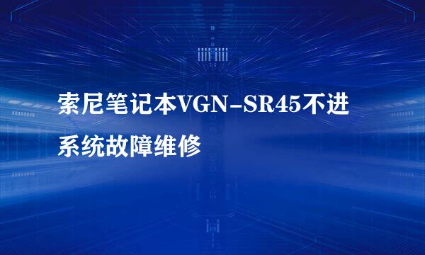 索尼笔记本VGN-SR45不进系统故障维修