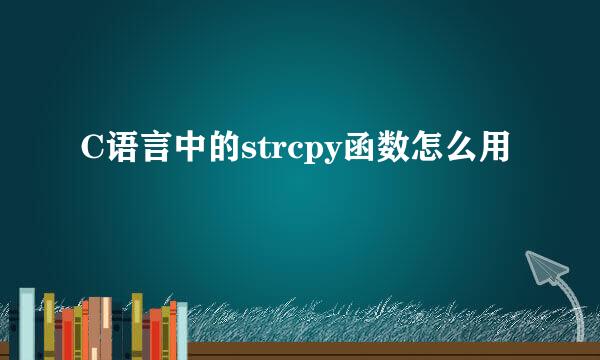 C语言中的strcpy函数怎么用