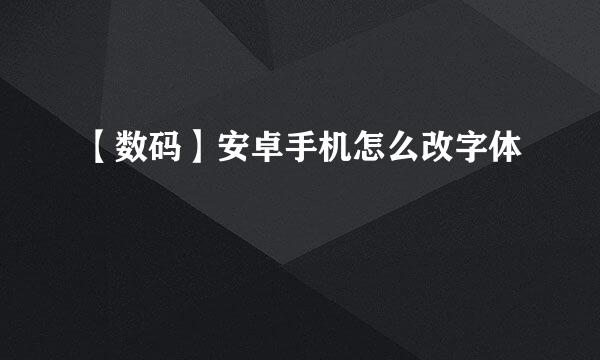 【数码】安卓手机怎么改字体