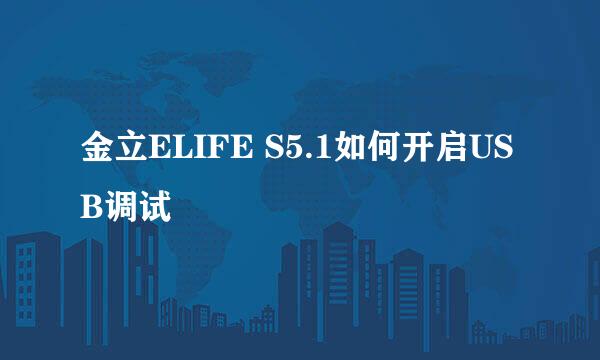 金立ELIFE S5.1如何开启USB调试