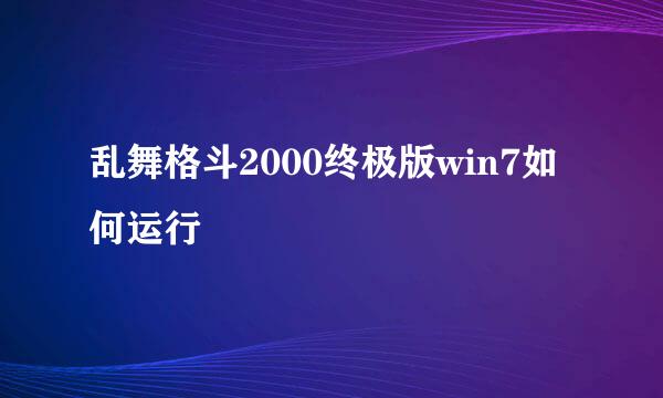 乱舞格斗2000终极版win7如何运行