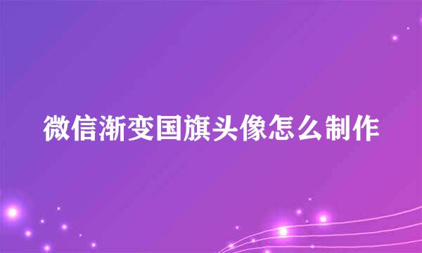 微信渐变国旗头像怎么制作