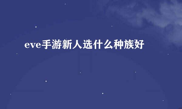 eve手游新人选什么种族好