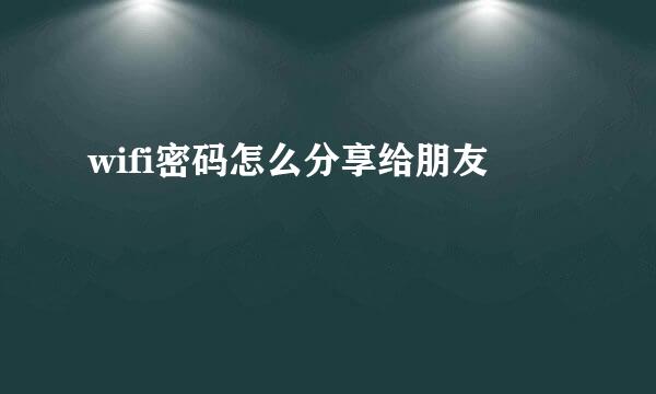 wifi密码怎么分享给朋友