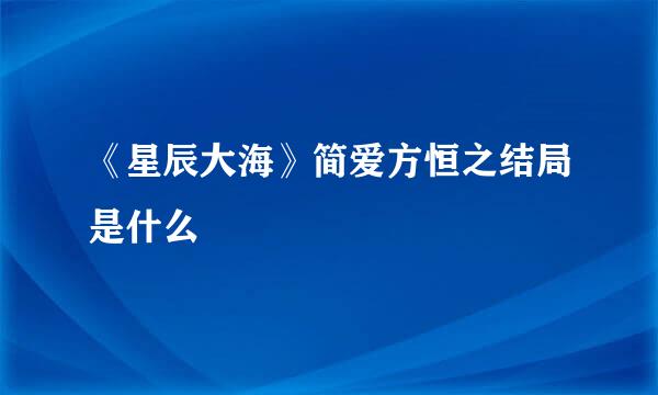 《星辰大海》简爱方恒之结局是什么