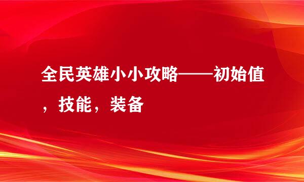 全民英雄小小攻略——初始值，技能，装备