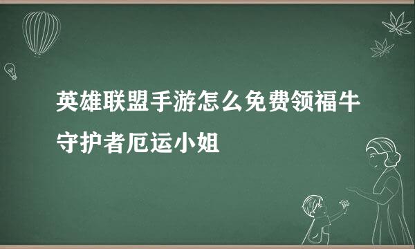 英雄联盟手游怎么免费领福牛守护者厄运小姐