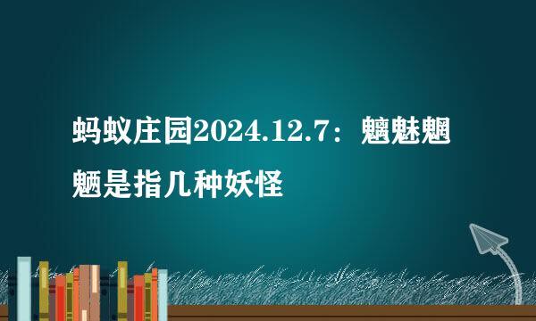 蚂蚁庄园2024.12.7：魑魅魍魉是指几种妖怪