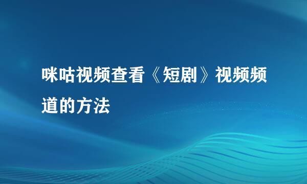 咪咕视频查看《短剧》视频频道的方法