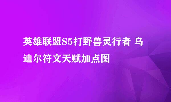 英雄联盟S5打野兽灵行者 乌迪尔符文天赋加点图