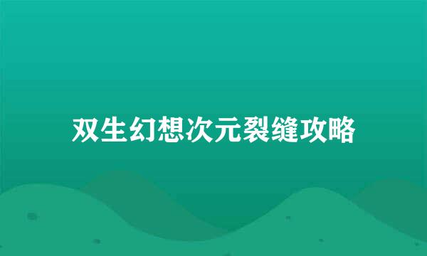 双生幻想次元裂缝攻略