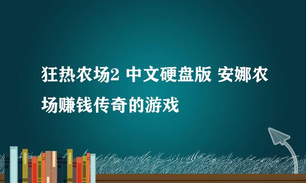 狂热农场2 中文硬盘版 安娜农场赚钱传奇的游戏