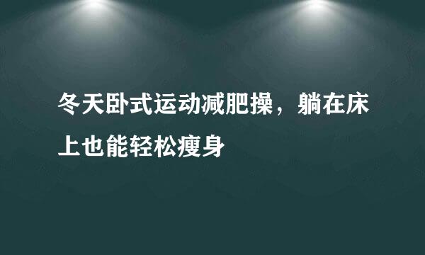 冬天卧式运动减肥操，躺在床上也能轻松瘦身