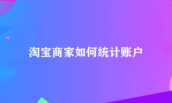 淘宝商家如何统计账户